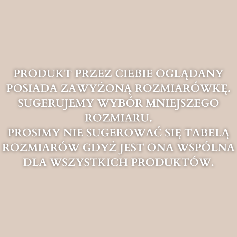 PRODUKT PRZEZ CIEBIE PRZEGLĄDANY - POSIADA ZAWYŻONĄ ROZMIARÓWKĘ- SUGERUJEMY WYBÓR MNIEJSZEGO ROZMIARU, PROSIMY NIE SUGEROWAĆ SIĘ TABELĄ ROZMIARÓW GDYŻ JEST ONA WS(1).png